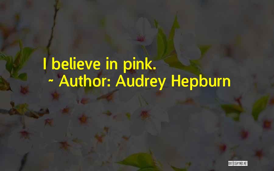 Audrey Hepburn Quotes: I Believe In Pink.