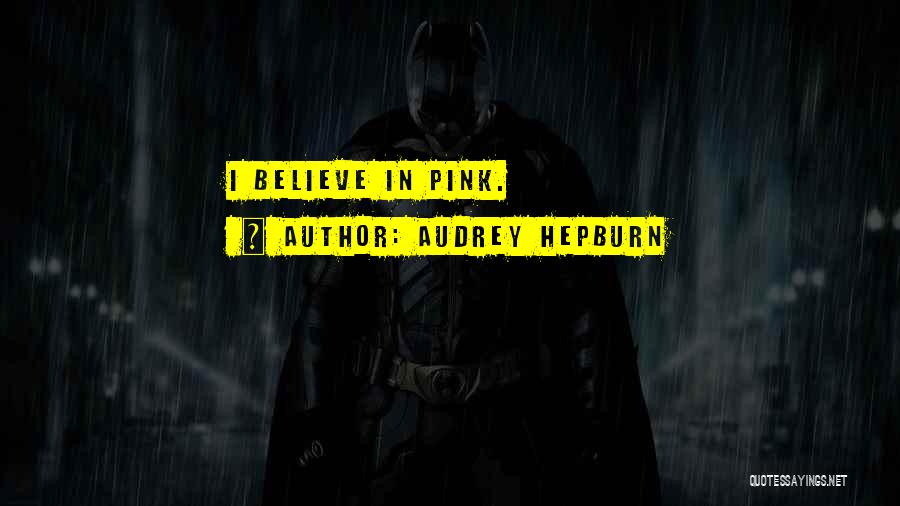 Audrey Hepburn Quotes: I Believe In Pink.
