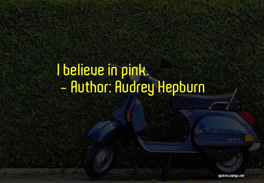 Audrey Hepburn Quotes: I Believe In Pink.