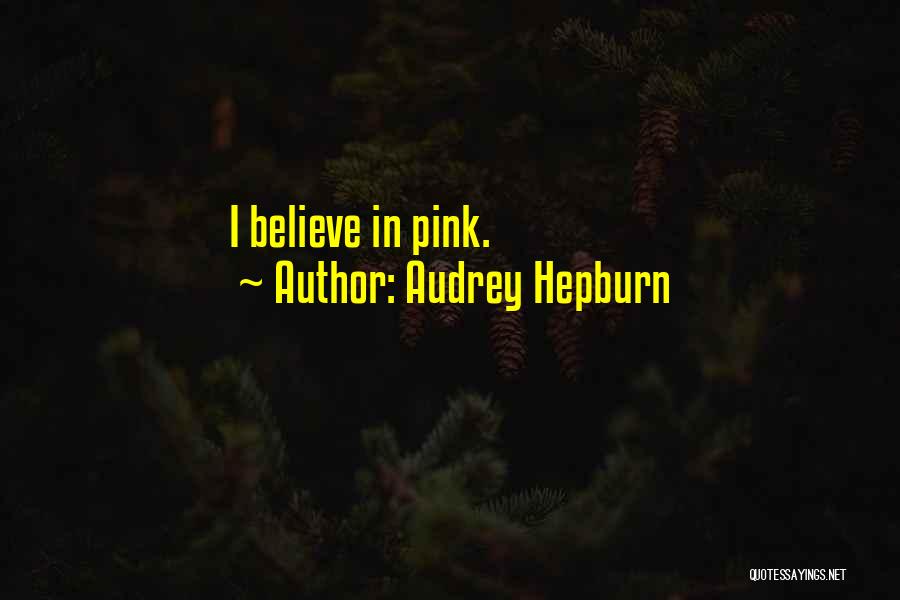 Audrey Hepburn Quotes: I Believe In Pink.