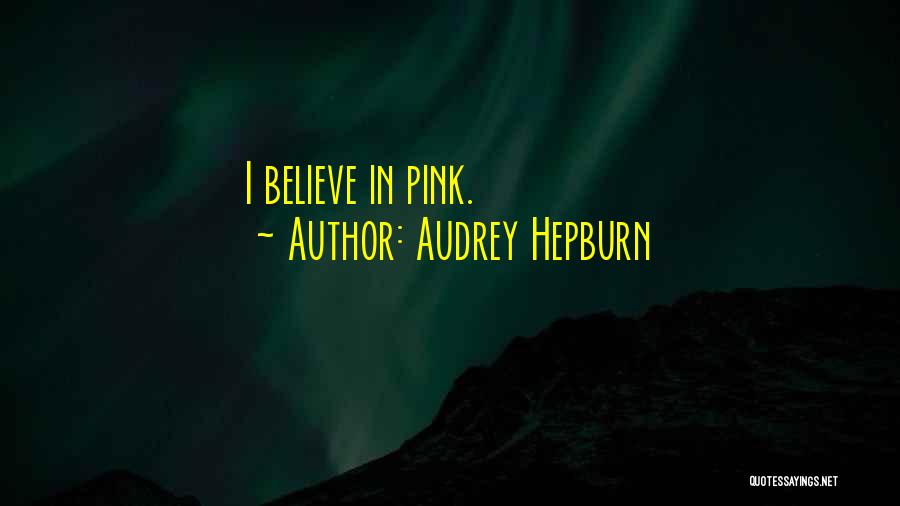 Audrey Hepburn Quotes: I Believe In Pink.