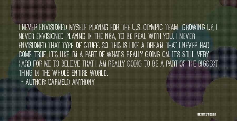 Carmelo Anthony Quotes: I Never Envisioned Myself Playing For The U.s. Olympic Team Growing Up, I Never Envisioned Playing In The Nba, To