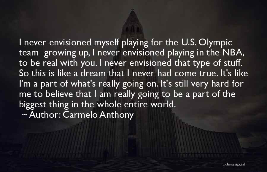 Carmelo Anthony Quotes: I Never Envisioned Myself Playing For The U.s. Olympic Team Growing Up, I Never Envisioned Playing In The Nba, To