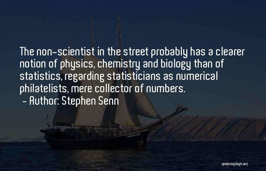 Stephen Senn Quotes: The Non-scientist In The Street Probably Has A Clearer Notion Of Physics, Chemistry And Biology Than Of Statistics, Regarding Statisticians