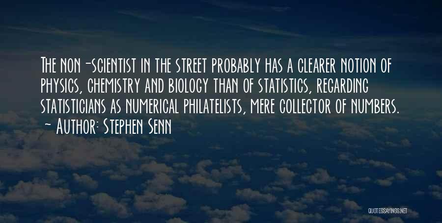 Stephen Senn Quotes: The Non-scientist In The Street Probably Has A Clearer Notion Of Physics, Chemistry And Biology Than Of Statistics, Regarding Statisticians