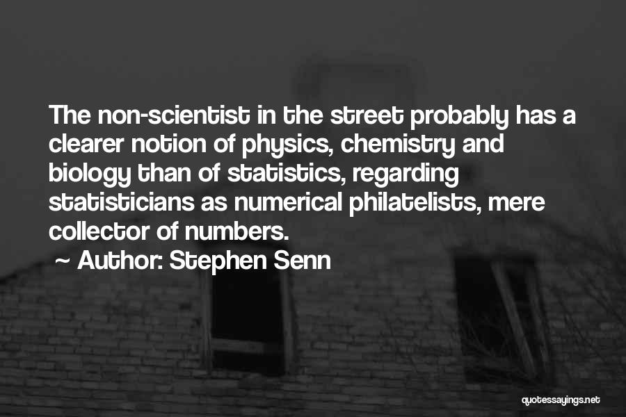 Stephen Senn Quotes: The Non-scientist In The Street Probably Has A Clearer Notion Of Physics, Chemistry And Biology Than Of Statistics, Regarding Statisticians