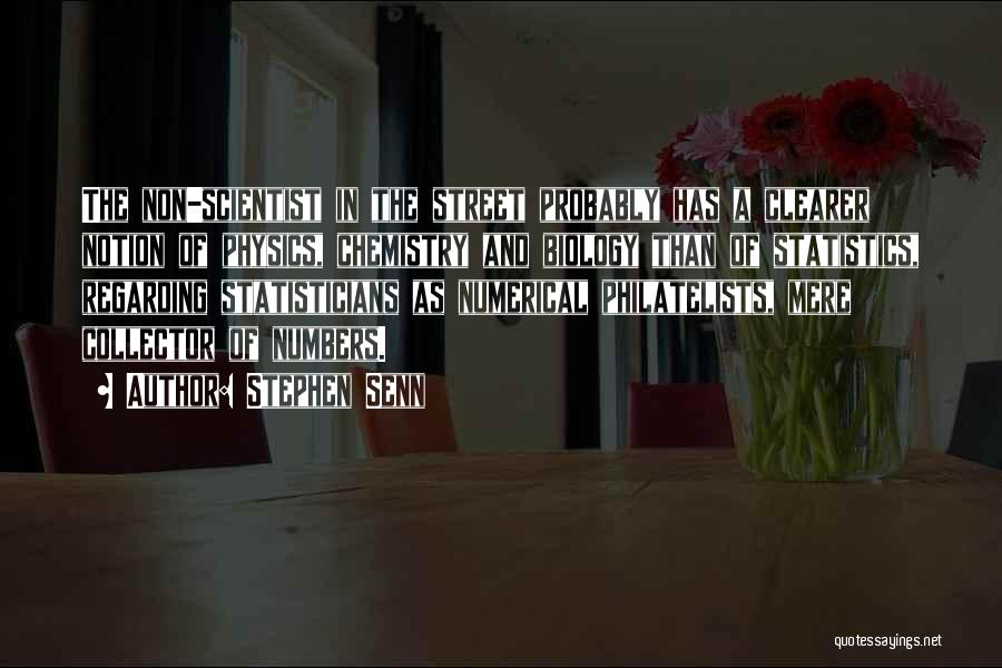 Stephen Senn Quotes: The Non-scientist In The Street Probably Has A Clearer Notion Of Physics, Chemistry And Biology Than Of Statistics, Regarding Statisticians