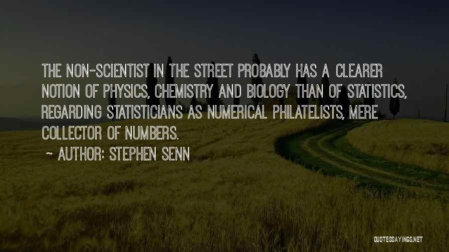 Stephen Senn Quotes: The Non-scientist In The Street Probably Has A Clearer Notion Of Physics, Chemistry And Biology Than Of Statistics, Regarding Statisticians