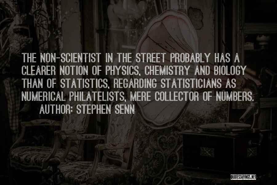 Stephen Senn Quotes: The Non-scientist In The Street Probably Has A Clearer Notion Of Physics, Chemistry And Biology Than Of Statistics, Regarding Statisticians