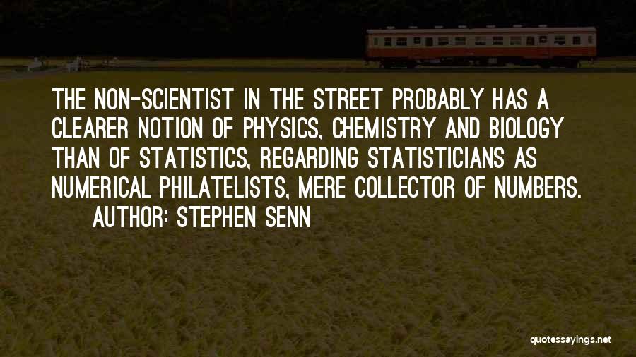 Stephen Senn Quotes: The Non-scientist In The Street Probably Has A Clearer Notion Of Physics, Chemistry And Biology Than Of Statistics, Regarding Statisticians