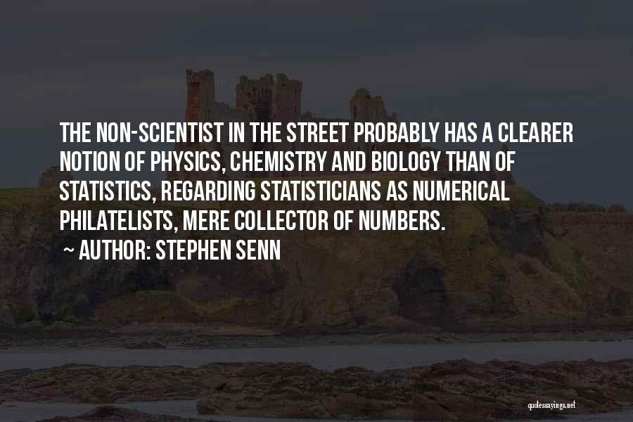 Stephen Senn Quotes: The Non-scientist In The Street Probably Has A Clearer Notion Of Physics, Chemistry And Biology Than Of Statistics, Regarding Statisticians