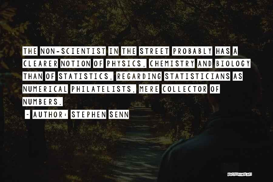 Stephen Senn Quotes: The Non-scientist In The Street Probably Has A Clearer Notion Of Physics, Chemistry And Biology Than Of Statistics, Regarding Statisticians