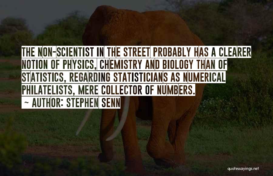 Stephen Senn Quotes: The Non-scientist In The Street Probably Has A Clearer Notion Of Physics, Chemistry And Biology Than Of Statistics, Regarding Statisticians