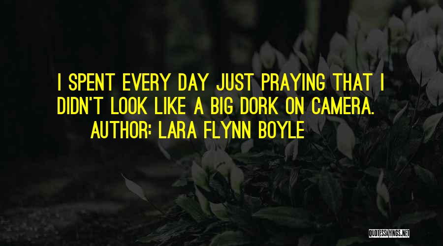 Lara Flynn Boyle Quotes: I Spent Every Day Just Praying That I Didn't Look Like A Big Dork On Camera.