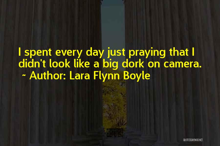 Lara Flynn Boyle Quotes: I Spent Every Day Just Praying That I Didn't Look Like A Big Dork On Camera.