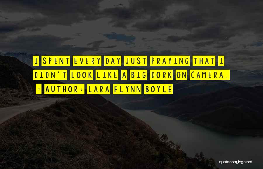 Lara Flynn Boyle Quotes: I Spent Every Day Just Praying That I Didn't Look Like A Big Dork On Camera.