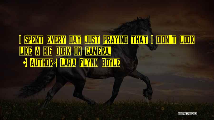 Lara Flynn Boyle Quotes: I Spent Every Day Just Praying That I Didn't Look Like A Big Dork On Camera.