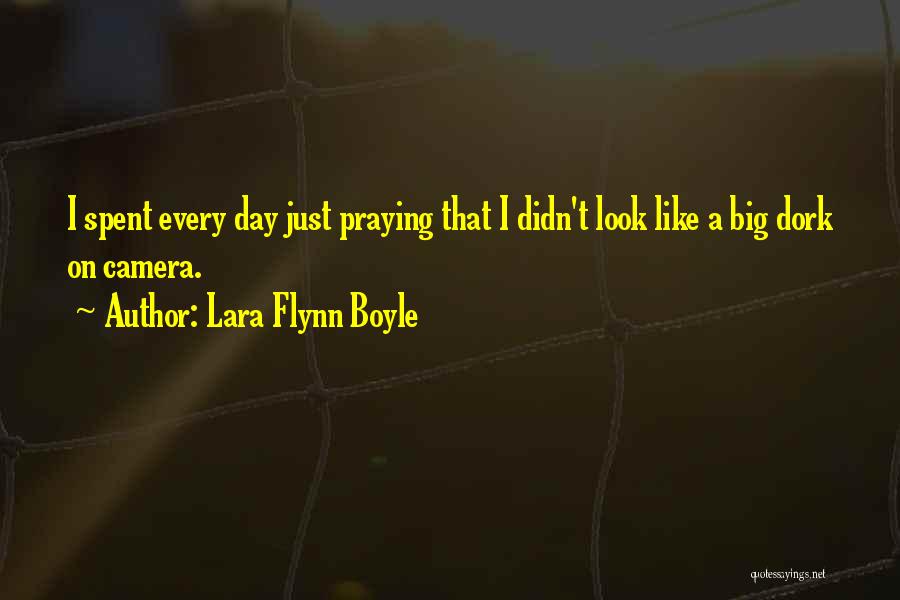 Lara Flynn Boyle Quotes: I Spent Every Day Just Praying That I Didn't Look Like A Big Dork On Camera.