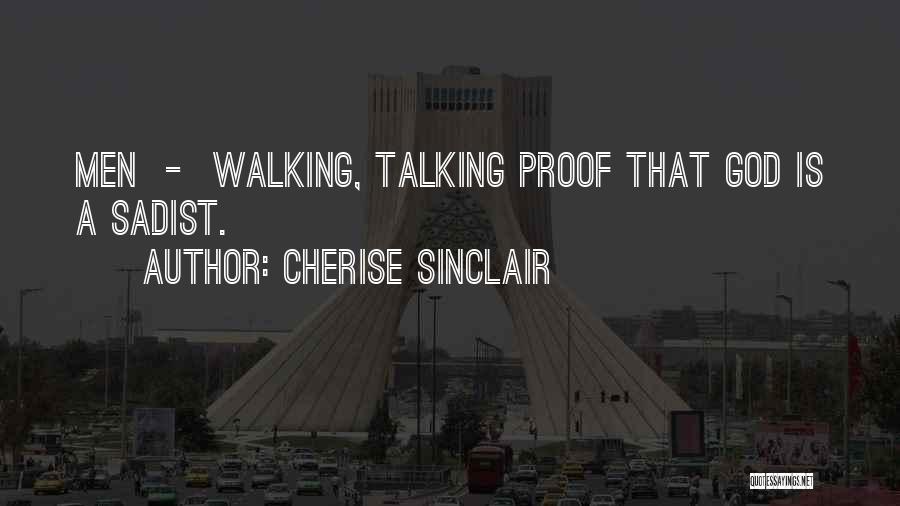 Cherise Sinclair Quotes: Men - Walking, Talking Proof That God Is A Sadist.