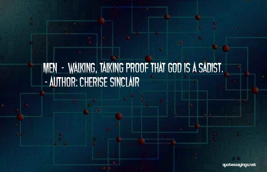 Cherise Sinclair Quotes: Men - Walking, Talking Proof That God Is A Sadist.