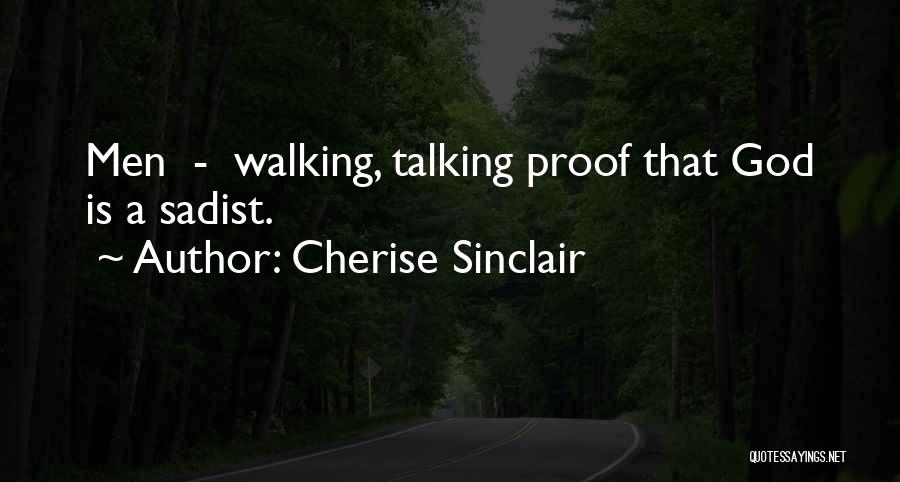 Cherise Sinclair Quotes: Men - Walking, Talking Proof That God Is A Sadist.