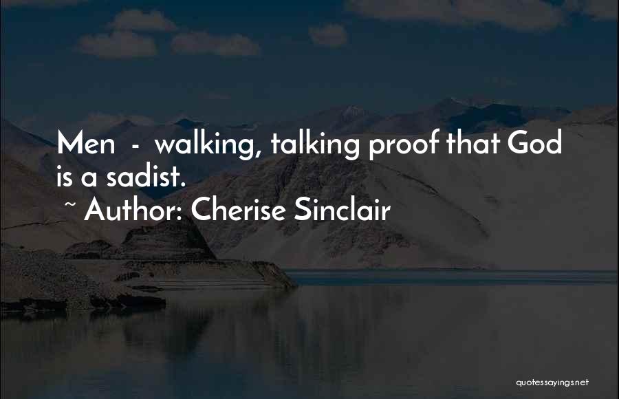 Cherise Sinclair Quotes: Men - Walking, Talking Proof That God Is A Sadist.