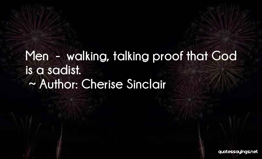 Cherise Sinclair Quotes: Men - Walking, Talking Proof That God Is A Sadist.