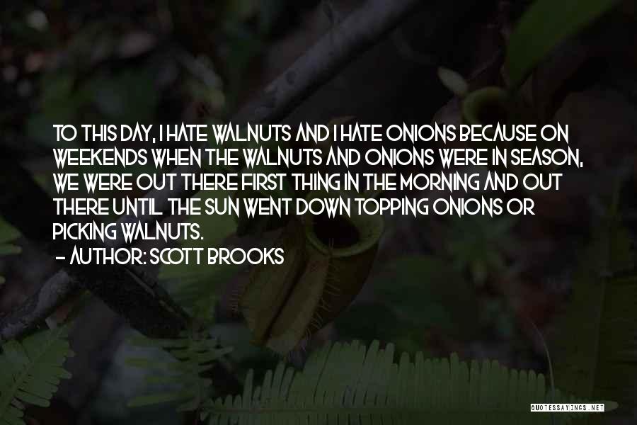 Scott Brooks Quotes: To This Day, I Hate Walnuts And I Hate Onions Because On Weekends When The Walnuts And Onions Were In