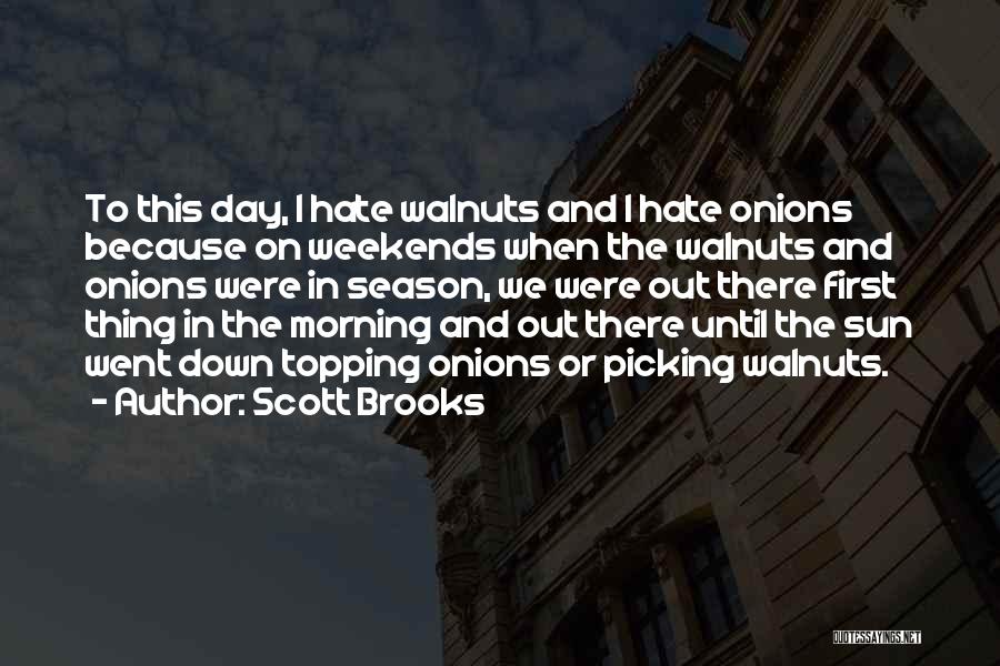 Scott Brooks Quotes: To This Day, I Hate Walnuts And I Hate Onions Because On Weekends When The Walnuts And Onions Were In