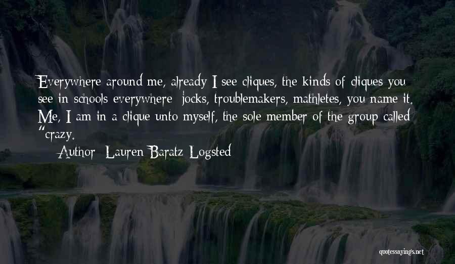 Lauren Baratz-Logsted Quotes: Everywhere Around Me, Already I See Cliques, The Kinds Of Cliques You See In Schools Everywhere: Jocks, Troublemakers, Mathletes, You