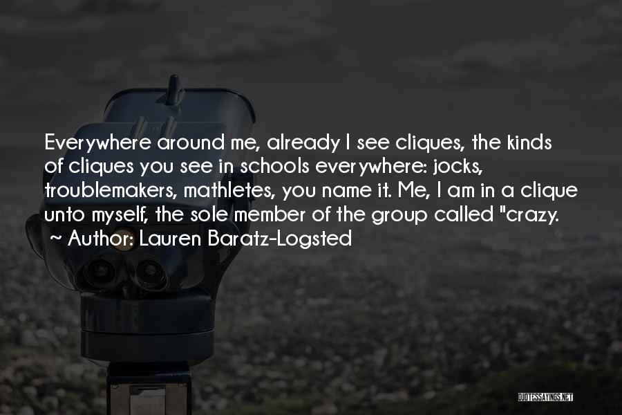 Lauren Baratz-Logsted Quotes: Everywhere Around Me, Already I See Cliques, The Kinds Of Cliques You See In Schools Everywhere: Jocks, Troublemakers, Mathletes, You