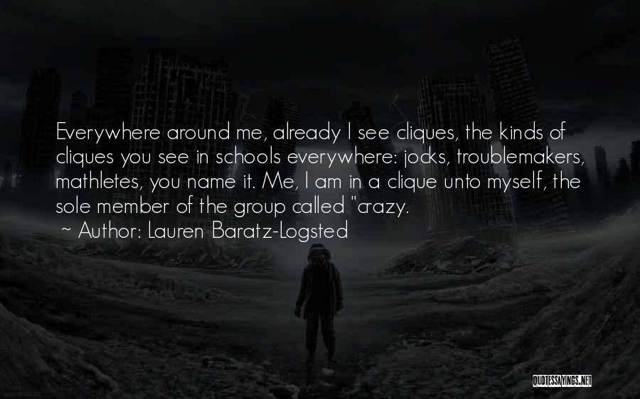 Lauren Baratz-Logsted Quotes: Everywhere Around Me, Already I See Cliques, The Kinds Of Cliques You See In Schools Everywhere: Jocks, Troublemakers, Mathletes, You