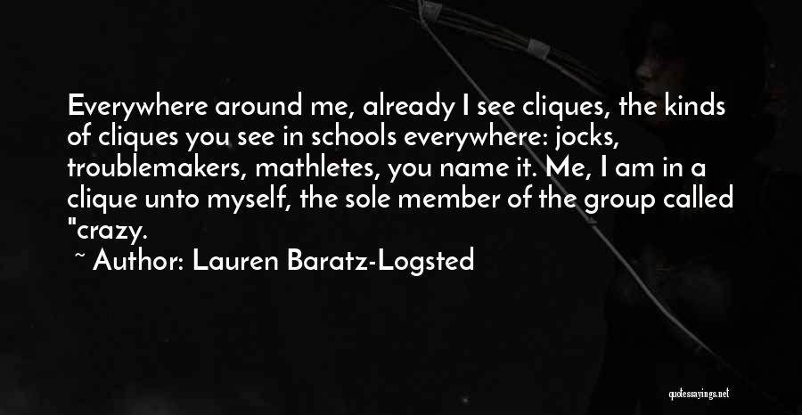 Lauren Baratz-Logsted Quotes: Everywhere Around Me, Already I See Cliques, The Kinds Of Cliques You See In Schools Everywhere: Jocks, Troublemakers, Mathletes, You