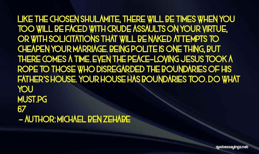Michael Ben Zehabe Quotes: Like The Chosen Shulamite, There Will Be Times When You Too Will Be Faced With Crude Assaults On Your Virtue,