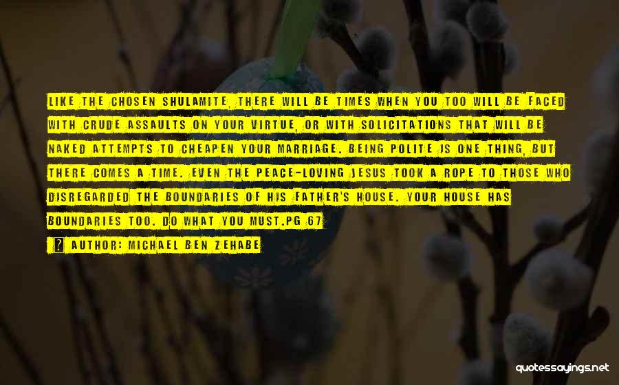 Michael Ben Zehabe Quotes: Like The Chosen Shulamite, There Will Be Times When You Too Will Be Faced With Crude Assaults On Your Virtue,