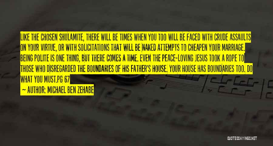 Michael Ben Zehabe Quotes: Like The Chosen Shulamite, There Will Be Times When You Too Will Be Faced With Crude Assaults On Your Virtue,