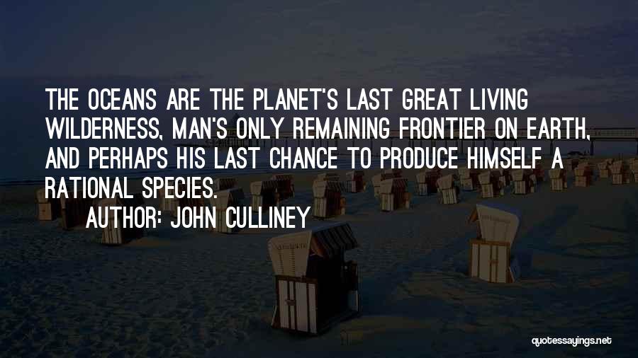 John Culliney Quotes: The Oceans Are The Planet's Last Great Living Wilderness, Man's Only Remaining Frontier On Earth, And Perhaps His Last Chance
