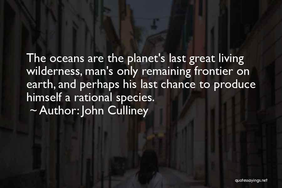 John Culliney Quotes: The Oceans Are The Planet's Last Great Living Wilderness, Man's Only Remaining Frontier On Earth, And Perhaps His Last Chance