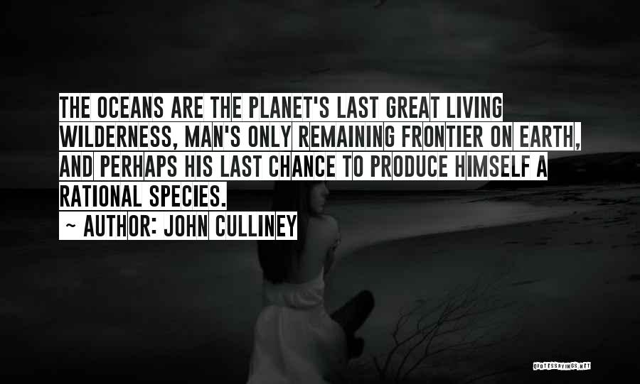 John Culliney Quotes: The Oceans Are The Planet's Last Great Living Wilderness, Man's Only Remaining Frontier On Earth, And Perhaps His Last Chance