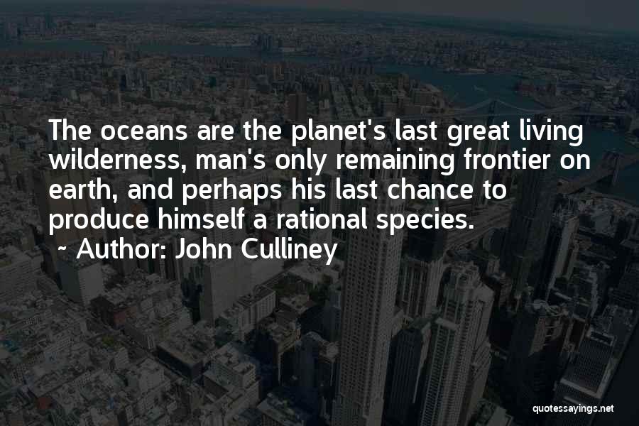 John Culliney Quotes: The Oceans Are The Planet's Last Great Living Wilderness, Man's Only Remaining Frontier On Earth, And Perhaps His Last Chance
