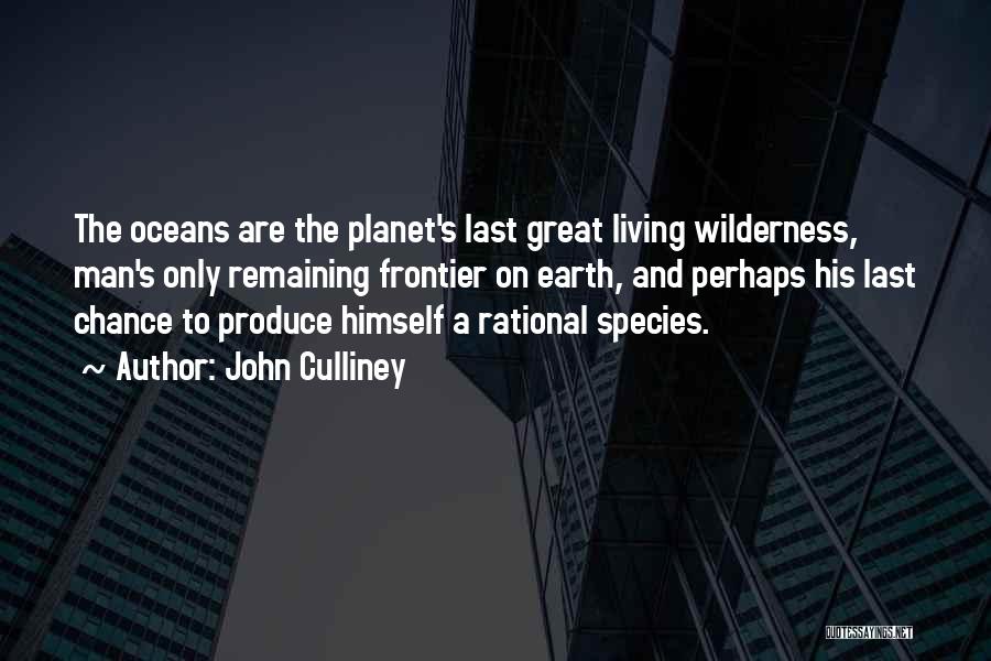 John Culliney Quotes: The Oceans Are The Planet's Last Great Living Wilderness, Man's Only Remaining Frontier On Earth, And Perhaps His Last Chance
