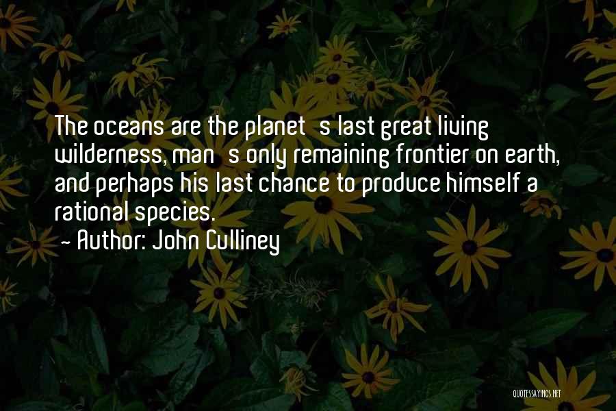 John Culliney Quotes: The Oceans Are The Planet's Last Great Living Wilderness, Man's Only Remaining Frontier On Earth, And Perhaps His Last Chance