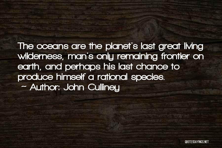 John Culliney Quotes: The Oceans Are The Planet's Last Great Living Wilderness, Man's Only Remaining Frontier On Earth, And Perhaps His Last Chance