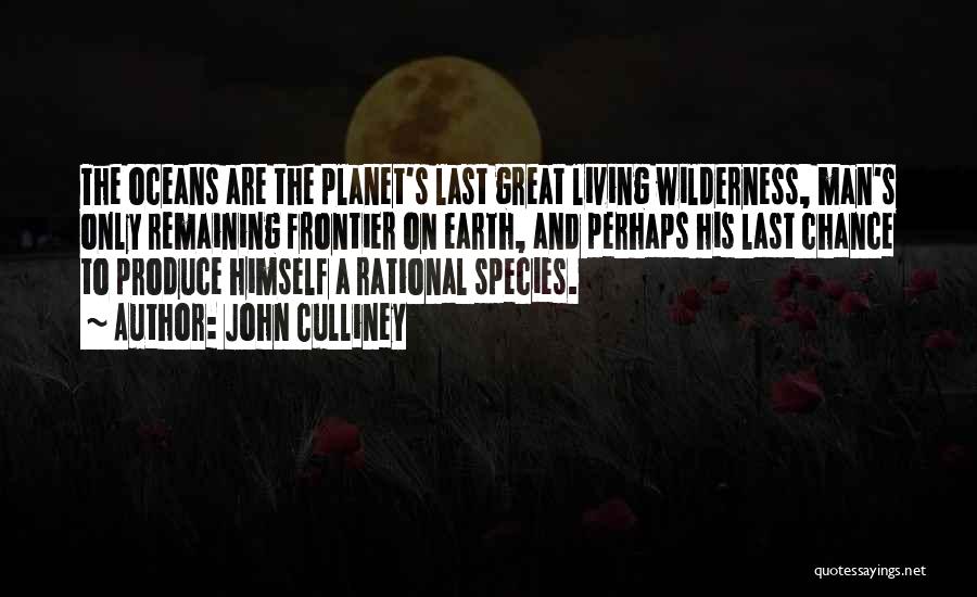 John Culliney Quotes: The Oceans Are The Planet's Last Great Living Wilderness, Man's Only Remaining Frontier On Earth, And Perhaps His Last Chance
