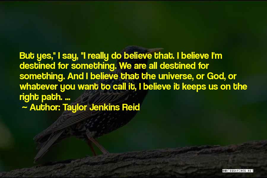 Taylor Jenkins Reid Quotes: But Yes, I Say, I Really Do Believe That. I Believe I'm Destined For Something. We Are All Destined For