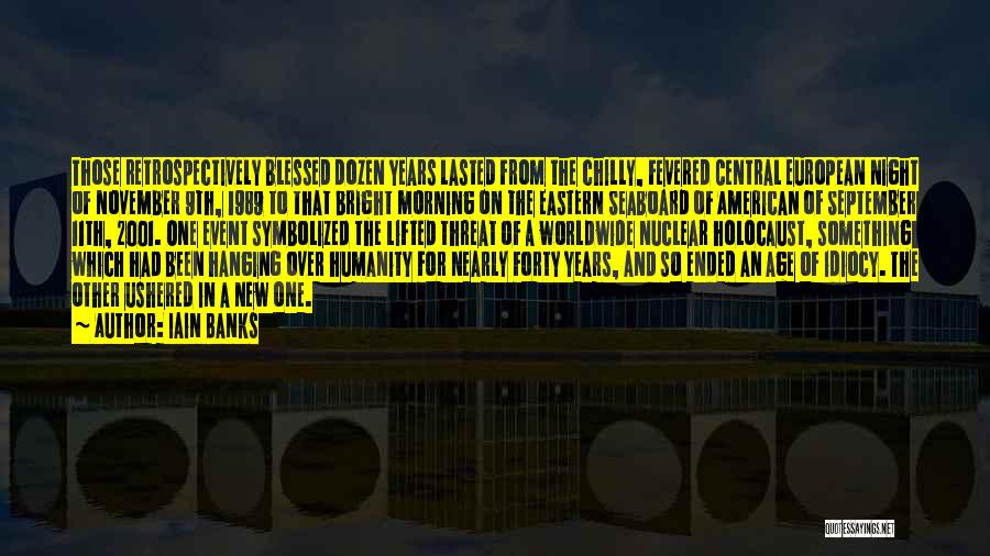 Iain Banks Quotes: Those Retrospectively Blessed Dozen Years Lasted From The Chilly, Fevered Central European Night Of November 9th, 1989 To That Bright