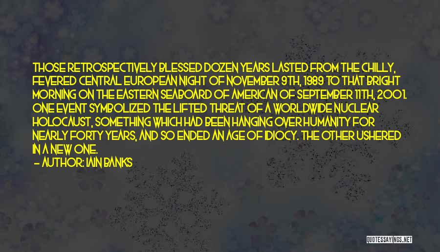 Iain Banks Quotes: Those Retrospectively Blessed Dozen Years Lasted From The Chilly, Fevered Central European Night Of November 9th, 1989 To That Bright