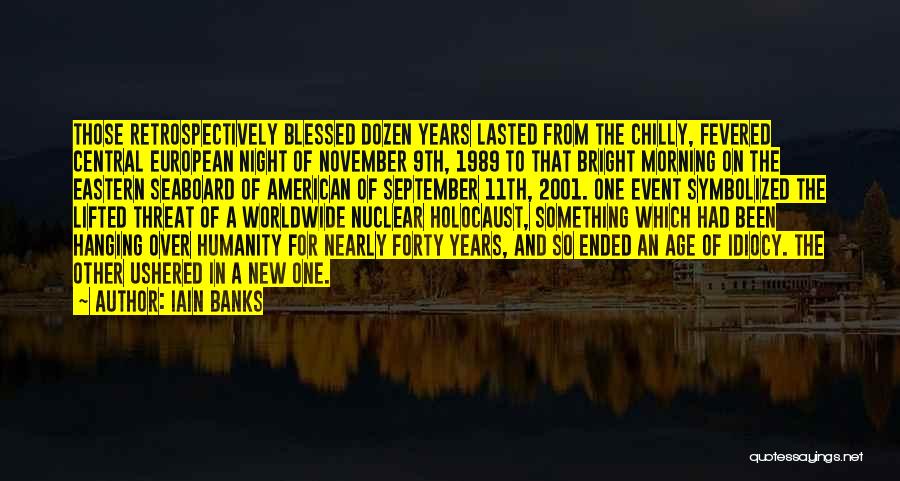 Iain Banks Quotes: Those Retrospectively Blessed Dozen Years Lasted From The Chilly, Fevered Central European Night Of November 9th, 1989 To That Bright