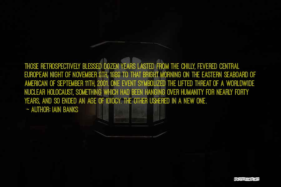 Iain Banks Quotes: Those Retrospectively Blessed Dozen Years Lasted From The Chilly, Fevered Central European Night Of November 9th, 1989 To That Bright