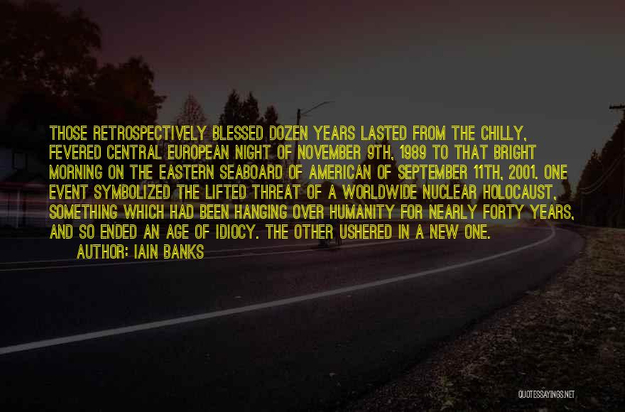Iain Banks Quotes: Those Retrospectively Blessed Dozen Years Lasted From The Chilly, Fevered Central European Night Of November 9th, 1989 To That Bright